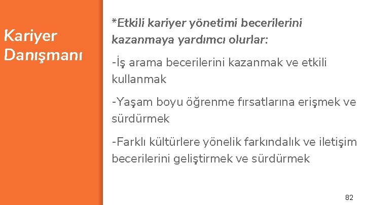 Kariyer Danışmanı *Etkili kariyer yönetimi becerilerini kazanmaya yardımcı olurlar: -İş arama becerilerini kazanmak ve