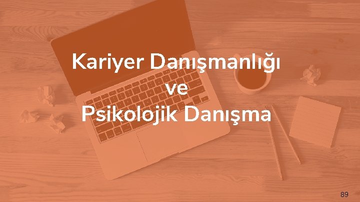 Kariyer Danışmanlığı ve Psikolojik Danışma 89 