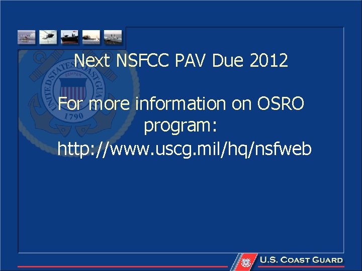 Next NSFCC PAV Due 2012 For more information on OSRO program: http: //www. uscg.