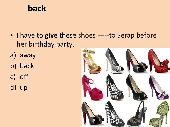 back • I have to give these shoes -----to Serap before her birthday party.