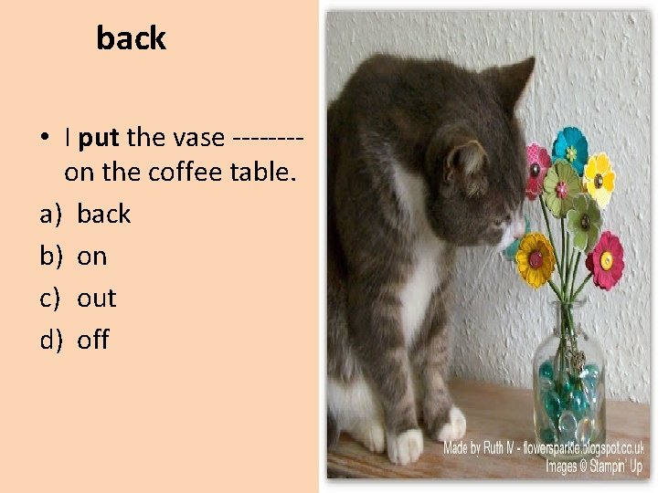 back • I put the vase -------on the coffee table. a) back b) on