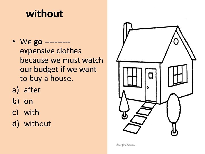 without • We go -----expensive clothes because we must watch our budget if we