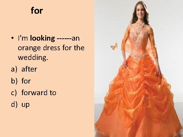 for • I'm looking ------an orange dress for the wedding. a) after b) for