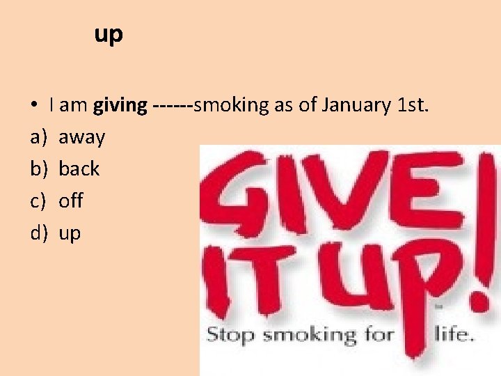 up • I am giving ------smoking as of January 1 st. a) away b)