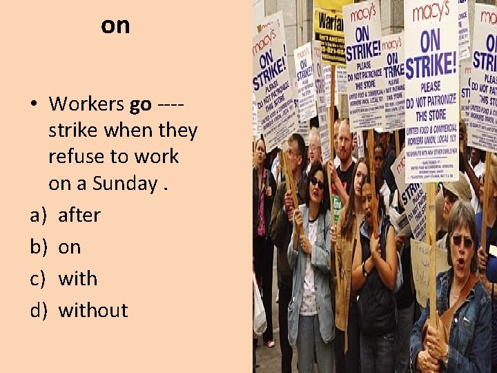 on • Workers go ---strike when they refuse to work on a Sunday. a)