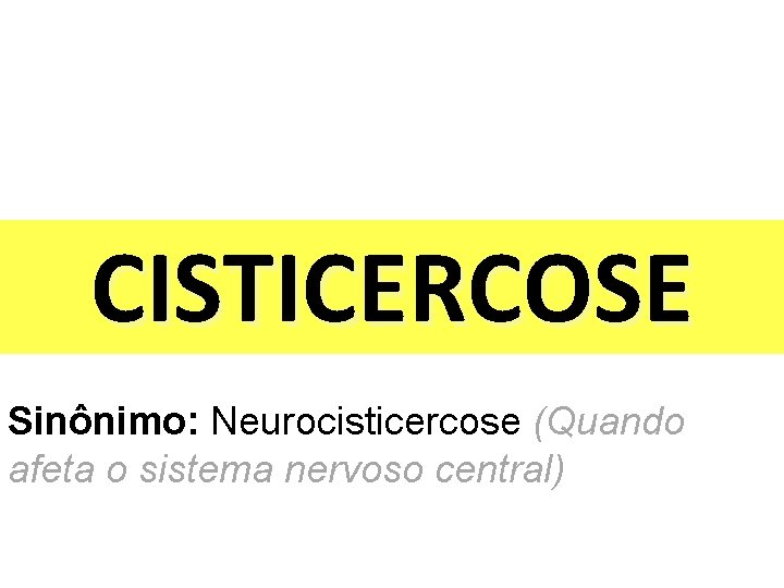 CISTICERCOSE Sinônimo: Neurocisticercose (Quando afeta o sistema nervoso central) 