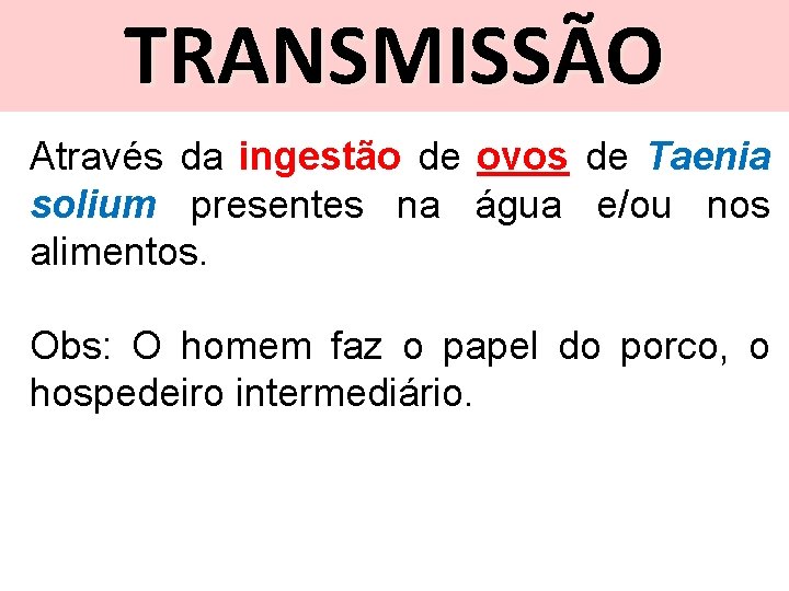 TRANSMISSÃO Através da ingestão de ovos de Taenia solium presentes na água e/ou nos