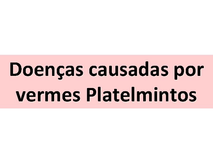 Doenças causadas por vermes Platelmintos 