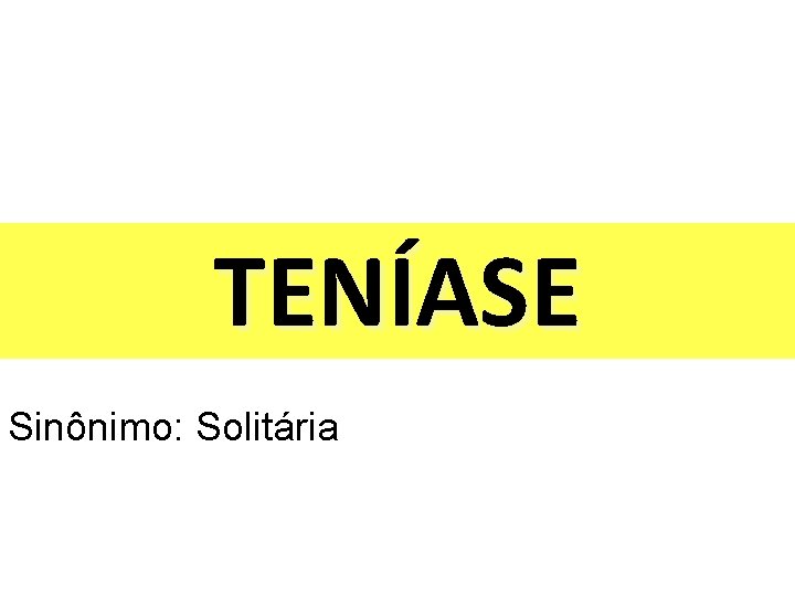 TENÍASE Sinônimo: Solitária 