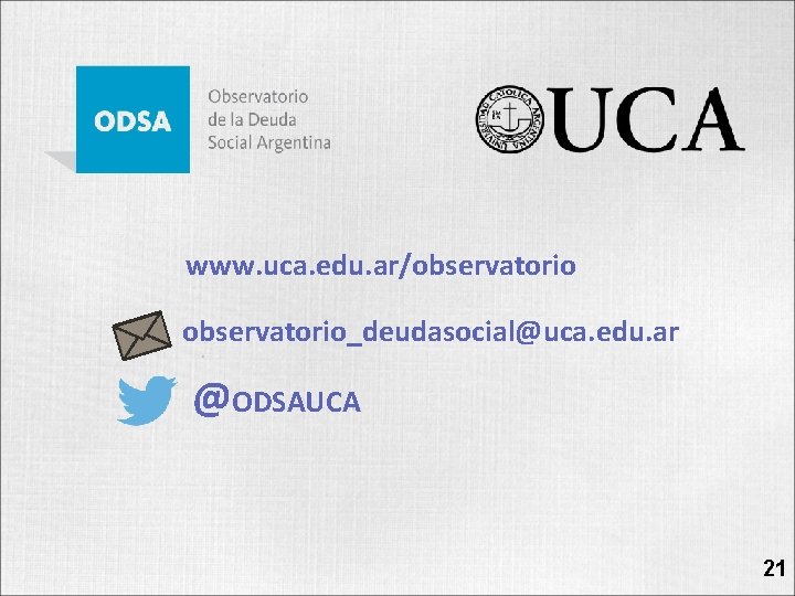 www. uca. edu. ar/observatorio_deudasocial@uca. edu. ar @ODSAUCA 21 
