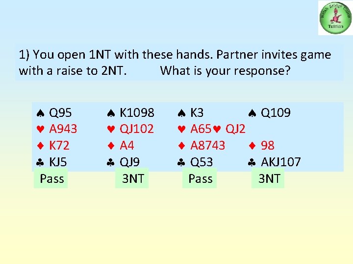 1) You open 1 NT with these hands. Partner invites game with a raise