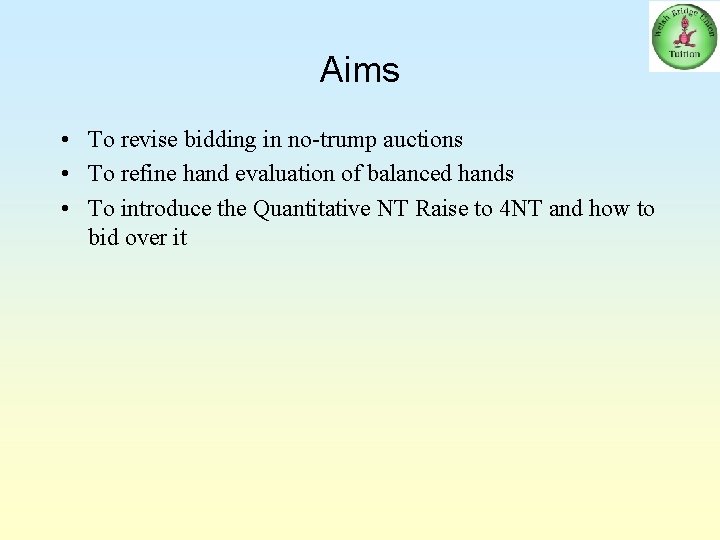 Aims • To revise bidding in no-trump auctions • To refine hand evaluation of