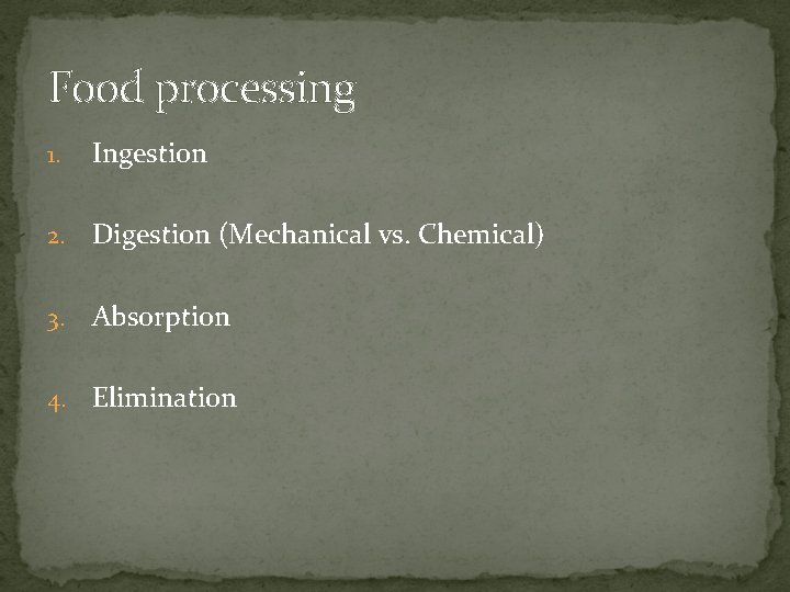 Food processing 1. Ingestion 2. Digestion (Mechanical vs. Chemical) 3. Absorption 4. Elimination 