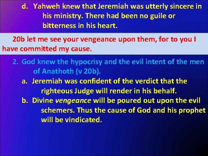 d. Yahweh knew that Jeremiah was utterly sincere in his ministry. There had been