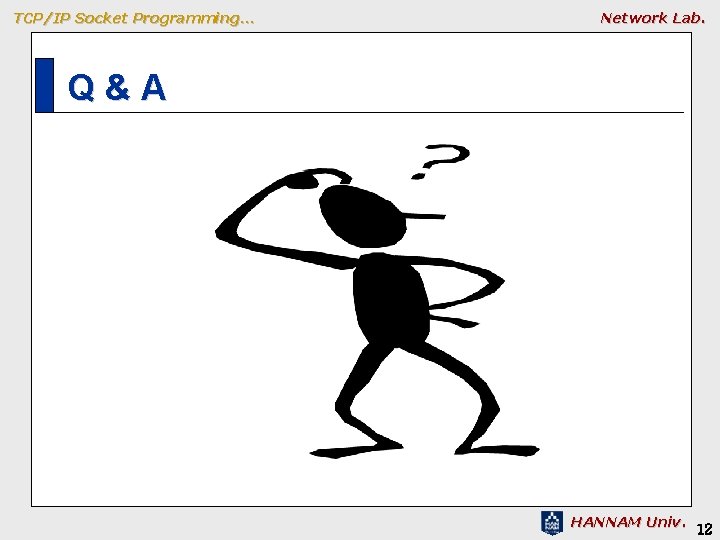 TCP/IP Socket Programming… Network Lab. Q&A HANNAM Univ. 12 