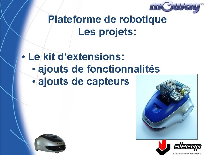 Plateforme de robotique Les projets: • Le kit d’extensions: • ajouts de fonctionnalités •