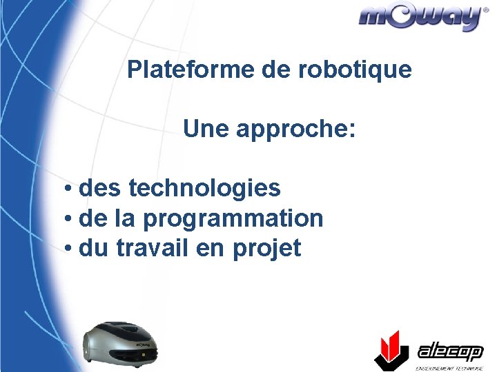 Plateforme de robotique Une approche: • des technologies • de la programmation • du