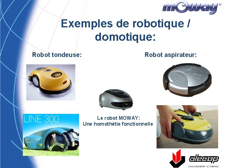 Exemples de robotique / domotique: Robot tondeuse: Robot aspirateur: Le robot MOWAY: Une homothétie