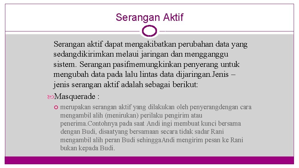 Serangan Aktif Serangan aktif dapat mengakibatkan perubahan data yang sedangdikirimkan melaui jaringan dan mengganggu