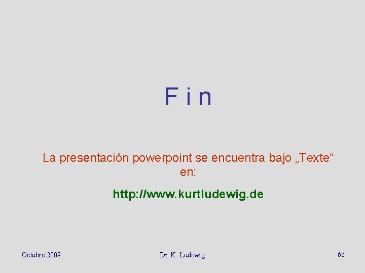 Fin La presentación powerpoint se encuentra bajo „Texte“ en: http: //www. kurtludewig. de Octubre