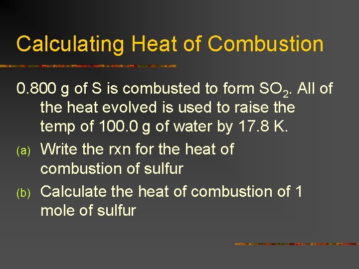 Calculating Heat of Combustion 0. 800 g of S is combusted to form SO