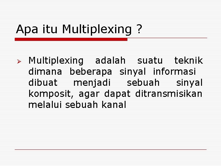 Apa itu Multiplexing ? Ø Multiplexing adalah suatu teknik dimana beberapa sinyal informasi dibuat