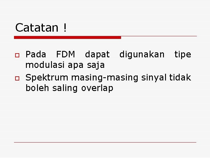 Catatan ! o o Pada FDM dapat digunakan tipe modulasi apa saja Spektrum masing-masing