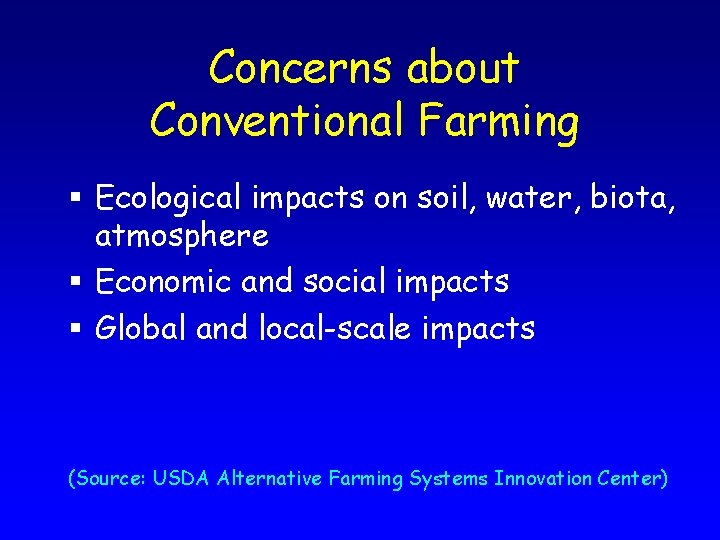 Concerns about Conventional Farming § Ecological impacts on soil, water, biota, atmosphere § Economic