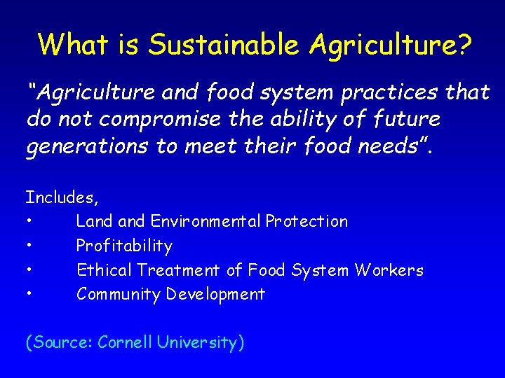 What is Sustainable Agriculture? “Agriculture and food system practices that do not compromise the