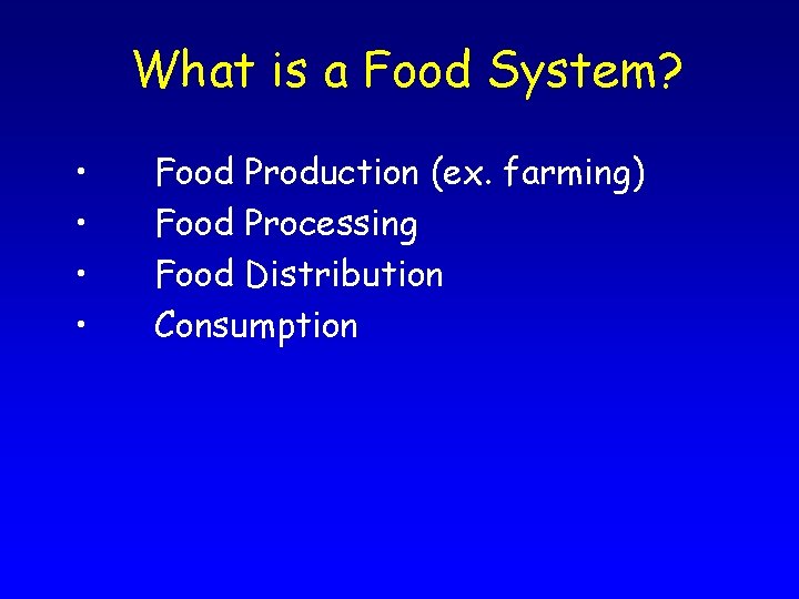 What is a Food System? • • Food Production (ex. farming) Food Processing Food