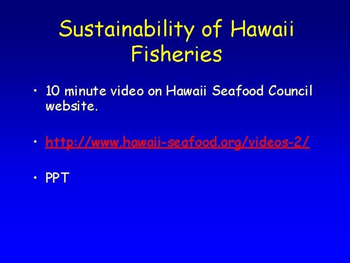 Sustainability of Hawaii Fisheries • 10 minute video on Hawaii Seafood Council website. •