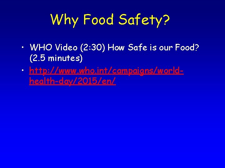 Why Food Safety? • WHO Video (2: 30) How Safe is our Food? (2.