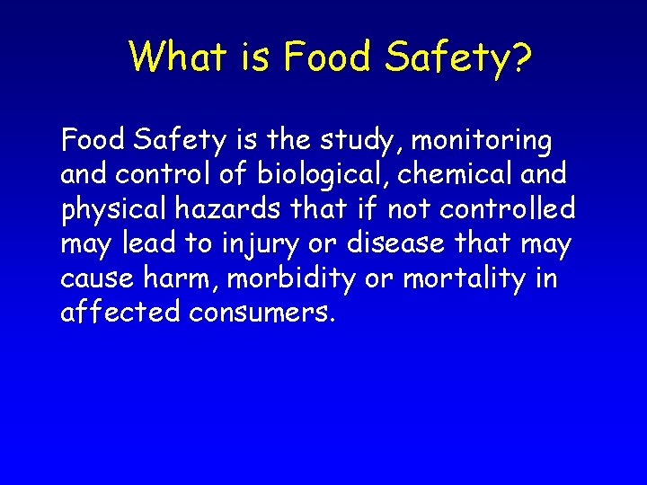 What is Food Safety? Food Safety is the study, monitoring and control of biological,