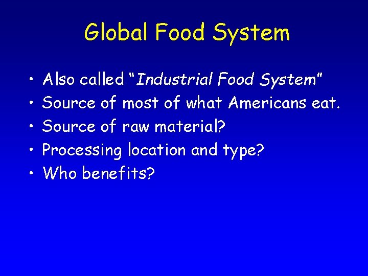 Global Food System • • • Also called “Industrial Food System” Source of most