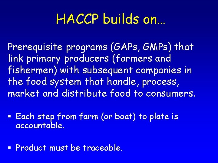 HACCP builds on… Prerequisite programs (GAPs, GMPs) that link primary producers (farmers and fishermen)