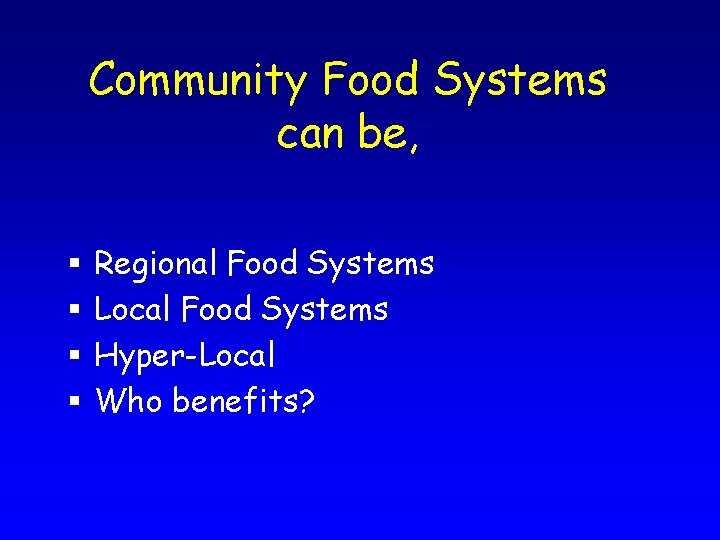 Community Food Systems can be, § § Regional Food Systems Local Food Systems Hyper-Local