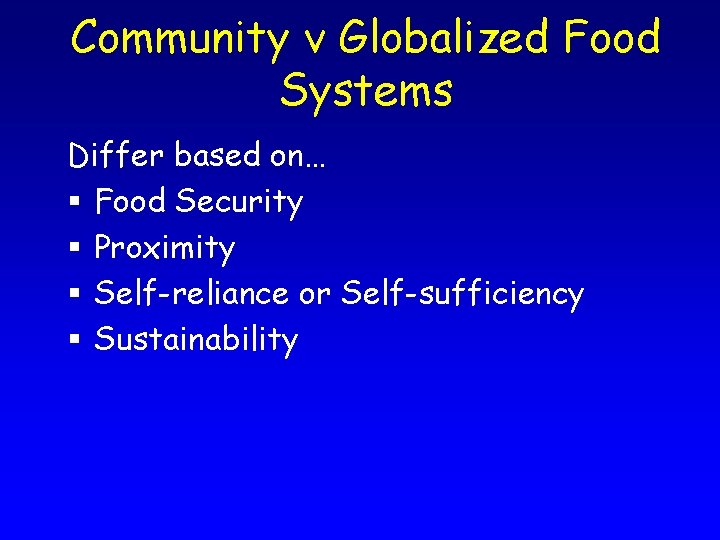 Community v Globalized Food Systems Differ based on… § Food Security § Proximity §