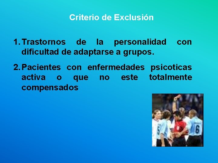 Criterio de Exclusión 1. Trastornos de la personalidad dificultad de adaptarse a grupos. con