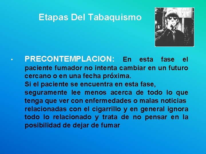 Etapas Del Tabaquismo • PRECONTEMPLACION: En esta fase el paciente fumador no intenta cambiar