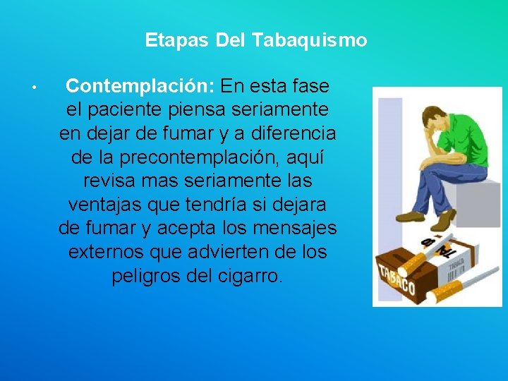 Etapas Del Tabaquismo • Contemplación: En esta fase el paciente piensa seriamente en dejar