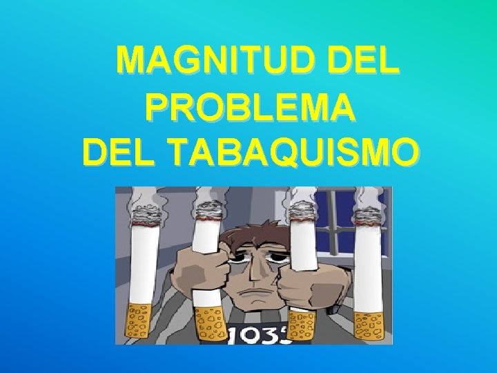 MAGNITUD DEL PROBLEMA DEL TABAQUISMO 