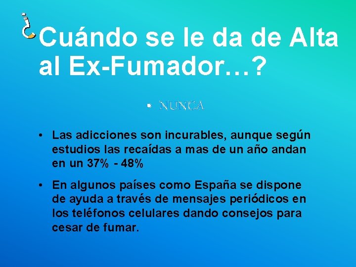 Cuándo se le da de Alta al Ex-Fumador…? • NUNCA • Las adicciones son