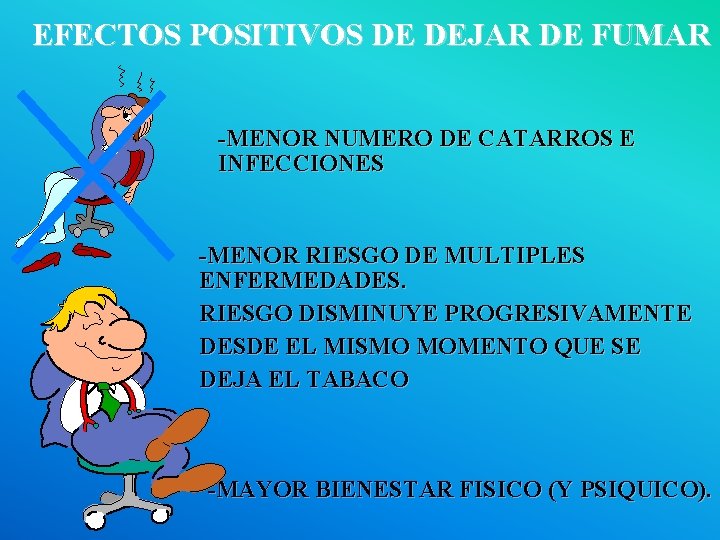 EFECTOS POSITIVOS DE DEJAR DE FUMAR -MENOR NUMERO DE CATARROS E INFECCIONES -MENOR RIESGO