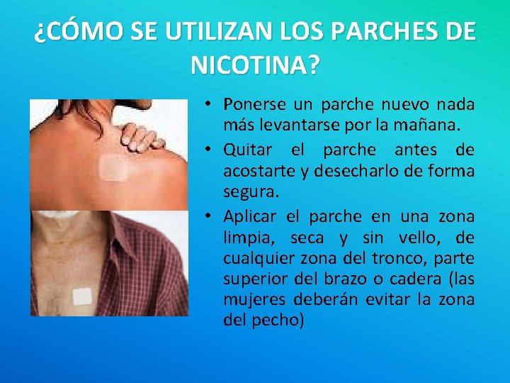 ¿CÓMO SE UTILIZAN LOS PARCHES DE NICOTINA? • Ponerse un parche nuevo nada más