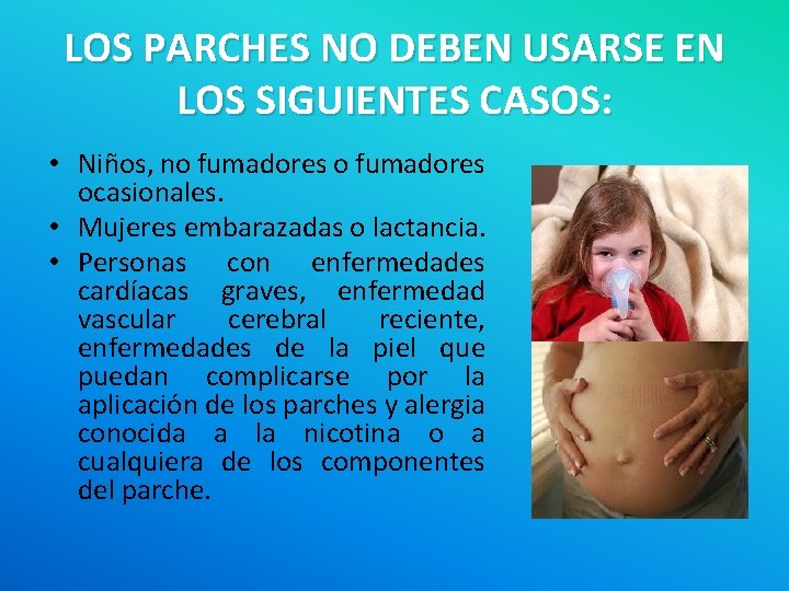 LOS PARCHES NO DEBEN USARSE EN LOS SIGUIENTES CASOS: • Niños, no fumadores ocasionales.