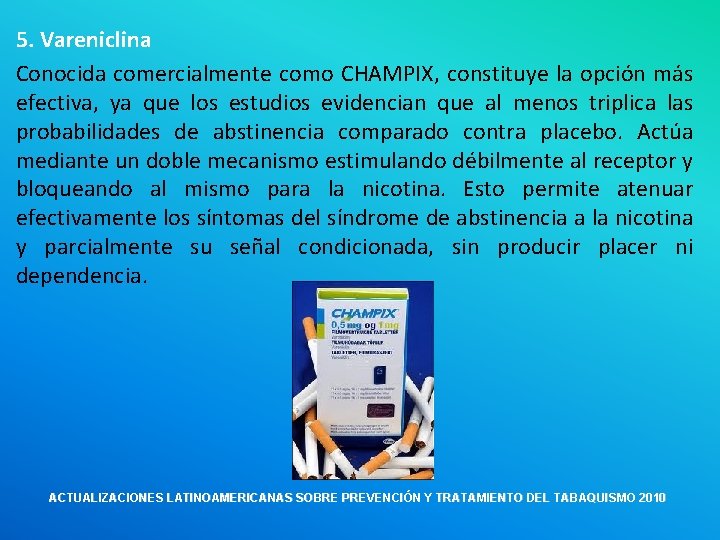 5. Vareniclina Conocida comercialmente como CHAMPIX, constituye la opción más efectiva, ya que los