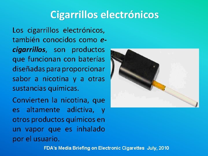 Cigarrillos electrónicos Los cigarrillos electrónicos, también conocidos como ecigarrillos, son productos que funcionan con