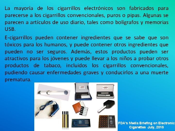 La mayoría de los cigarrillos electrónicos son fabricados para parecerse a los cigarrillos convencionales,
