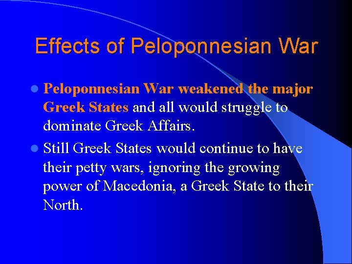 Effects of Peloponnesian War l Peloponnesian War weakened the major Greek States and all