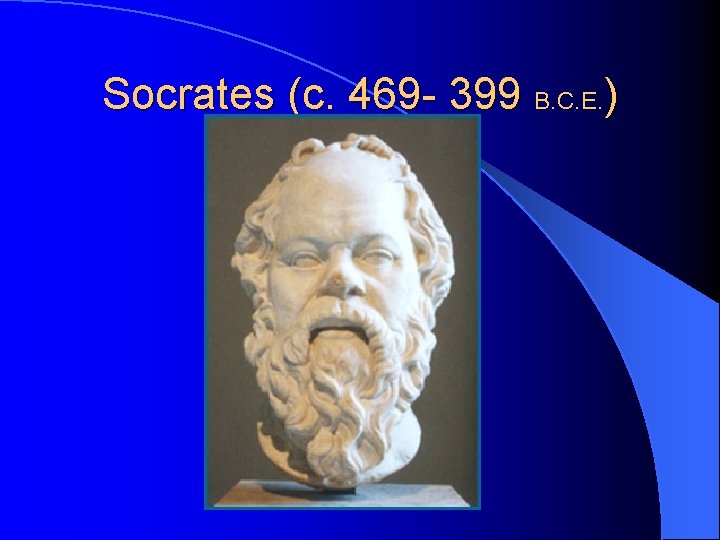 Socrates (c. 469 - 399 B. C. E. ) 